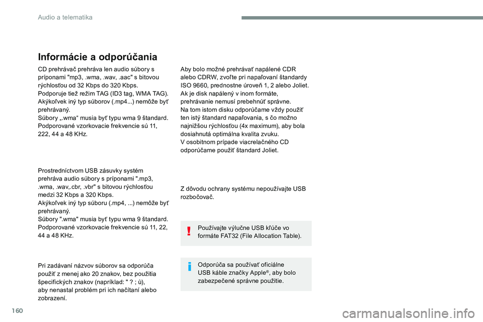 CITROEN JUMPER SPACETOURER 2017 Návod na použitie (in Slovak) 160
CD prehrávač prehráva len audio súbory s
príponami "mp3, .wma, .wav, .aac" s bitovou
rýchlosťou od 32 Kbps do 320 Kbps.
Podporuje tiež režim TAG (ID3 tag, WMA TAG).
Akýkoľvek CITROEN JUMPER SPACETOURER 2017 Návod na použitie (in Slovak) 160
CD prehrávač prehráva len audio súbory s
príponami "mp3, .wma, .wav, .aac" s bitovou
rýchlosťou od 32 Kbps do 320 Kbps.
Podporuje tiež režim TAG (ID3 tag, WMA TAG).
Akýkoľvek