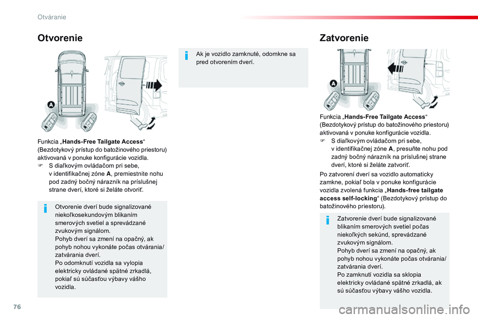 CITROEN JUMPER SPACETOURER 2017 Návod na použitie (in Slovak) 76
Spacetourer-VP_sk_Chap02_ouvertures_ed01-2016
Otvorenie dverí bude signalizované
niekoľkosekundovým blikaním
smerových svetiel a sprevádzané
zvukovým signálom.
Pohyb dverí sa zmení n CITROEN JUMPER SPACETOURER 2017 Návod na použitie (in Slovak) 76
Spacetourer-VP_sk_Chap02_ouvertures_ed01-2016
Otvorenie dverí bude signalizované
niekoľkosekundovým blikaním
smerových svetiel a sprevádzané
zvukovým signálom.
Pohyb dverí sa zmení n