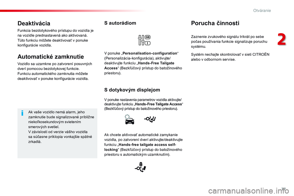 CITROEN JUMPER SPACETOURER 2017 Návod na použitie (in Slovak) 77
Spacetourer-VP_sk_Chap02_ouvertures_ed01-2016
S autorádiom
V ponuke nastavenia parametrov vozidla aktivujte/
deaktivujte funkciu „Hands-Free Tailgate Access “
(Bezkľúčový prístup do bato CITROEN JUMPER SPACETOURER 2017 Návod na použitie (in Slovak) 77
Spacetourer-VP_sk_Chap02_ouvertures_ed01-2016
S autorádiom
V ponuke nastavenia parametrov vozidla aktivujte/
deaktivujte funkciu „Hands-Free Tailgate Access “
(Bezkľúčový prístup do bato