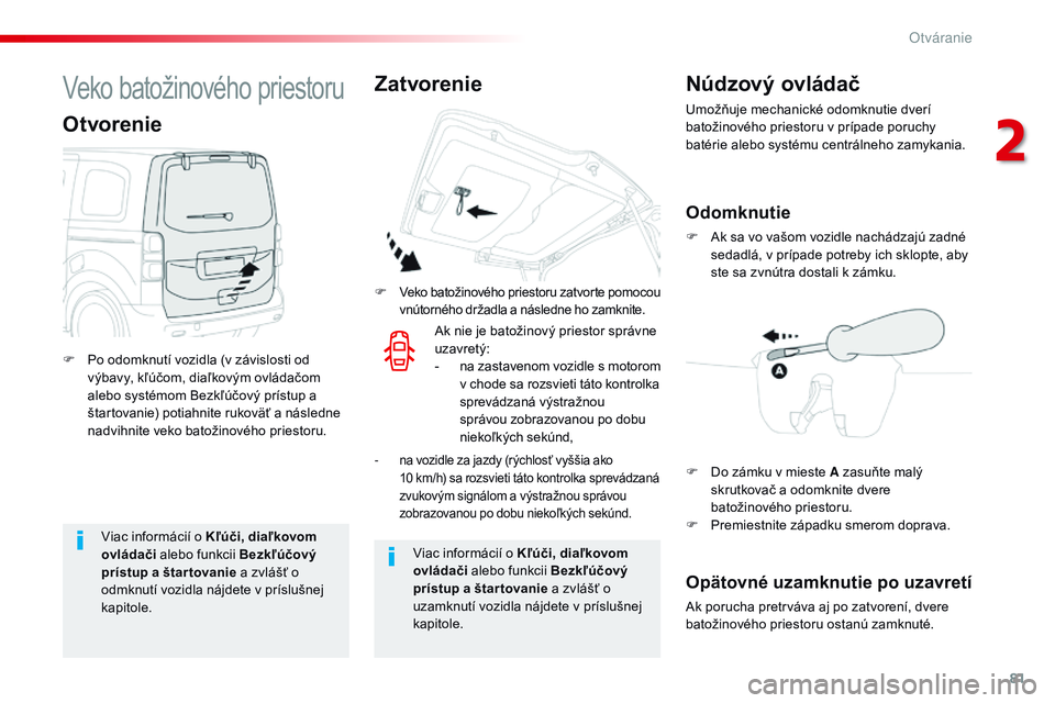 CITROEN JUMPER SPACETOURER 2017 Návod na použitie (in Slovak) 81
Spacetourer-VP_sk_Chap02_ouvertures_ed01-2016
Viac informácií o Kľúči, diaľkovom
ovládači alebo funkcii Bezkľúčový
prístup a štar tovanie a zvlášť o
odmknutí vozidla nájdete v CITROEN JUMPER SPACETOURER 2017 Návod na použitie (in Slovak) 81
Spacetourer-VP_sk_Chap02_ouvertures_ed01-2016
Viac informácií o Kľúči, diaľkovom
ovládači alebo funkcii Bezkľúčový
prístup a štar tovanie a zvlášť o
odmknutí vozidla nájdete v