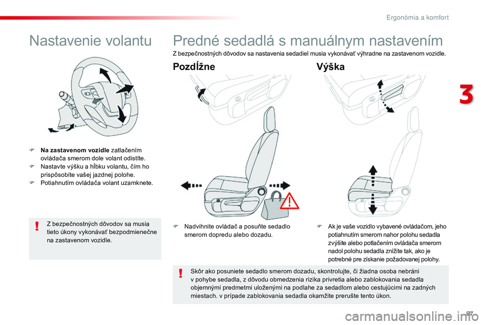 CITROEN JUMPER SPACETOURER 2017 Návod na použitie (in Slovak) 87
Spacetourer-VP_sk_Chap03_ergonomie-et-confort_ed01-2016
Nastavenie volantu
F Na zastavenom vozidle zatlačením ovládača smerom dole volant odistíte.
F
N
astavte výšku a hĺbku volantu, č CITROEN JUMPER SPACETOURER 2017 Návod na použitie (in Slovak) 87
Spacetourer-VP_sk_Chap03_ergonomie-et-confort_ed01-2016
Nastavenie volantu
F Na zastavenom vozidle zatlačením ovládača smerom dole volant odistíte.
F
N
astavte výšku a hĺbku volantu, č