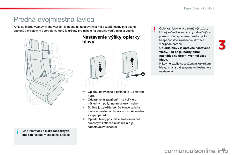 CITROEN JUMPER SPACETOURER 2017 Návod na použitie (in Slovak) 93
Spacetourer-VP_sk_Chap03_ergonomie-et-confort_ed01-2016
Nastavenie výšky opierky
hlavy
F opierku nadvihnite a potiahnite ju smerom hore.
F
O
dstránite ju zatlačením na kolík A a
násled CITROEN JUMPER SPACETOURER 2017 Návod na použitie (in Slovak) 93
Spacetourer-VP_sk_Chap03_ergonomie-et-confort_ed01-2016
Nastavenie výšky opierky
hlavy
F opierku nadvihnite a potiahnite ju smerom hore.
F
O
dstránite ju zatlačením na kolík A a
násled