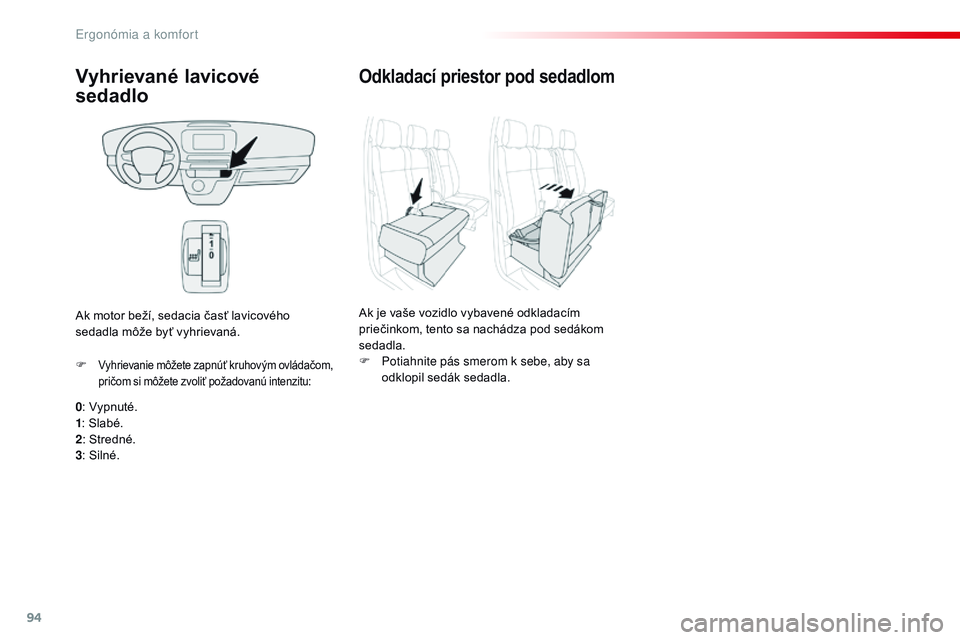 CITROEN JUMPER SPACETOURER 2017 Návod na použitie (in Slovak) 94
Spacetourer-VP_sk_Chap03_ergonomie-et-confort_ed01-2016
Vyhrievané lavicové
sedadlo
0: Vypnuté.
1 : Slabé.
2 : Stredné.
3 : Silné.
F
Vyhrievanie môžete zapnúť kruhovým ovládačom,
p CITROEN JUMPER SPACETOURER 2017 Návod na použitie (in Slovak) 94
Spacetourer-VP_sk_Chap03_ergonomie-et-confort_ed01-2016
Vyhrievané lavicové
sedadlo
0: Vypnuté.
1 : Slabé.
2 : Stredné.
3 : Silné.
F
Vyhrievanie môžete zapnúť kruhovým ovládačom,
p