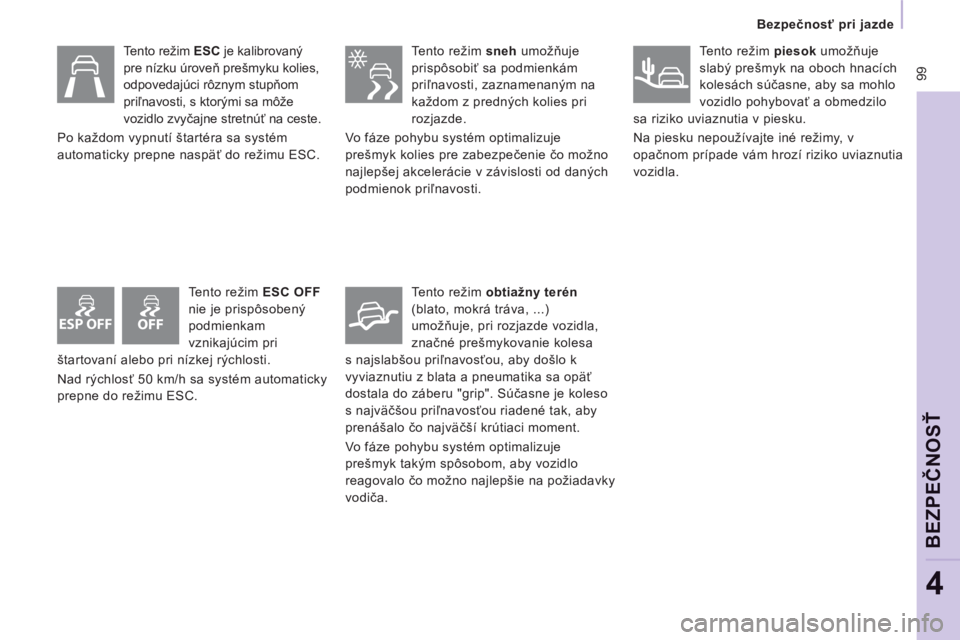 CITROEN JUMPER MULTISPACE 2014  Návod na použitie (in Slovak) ESP OFF
 99
Bezpečnosť pri jazde  
 
BEZPEČNO
SŤ
4
 
 
Tento režim  ESC 
 je kalibrovaný 
pre nízku úroveň prešmyku kolies, 
odpovedajúci rôznym stupňom 
priľnavosti, s ktorými sa môž