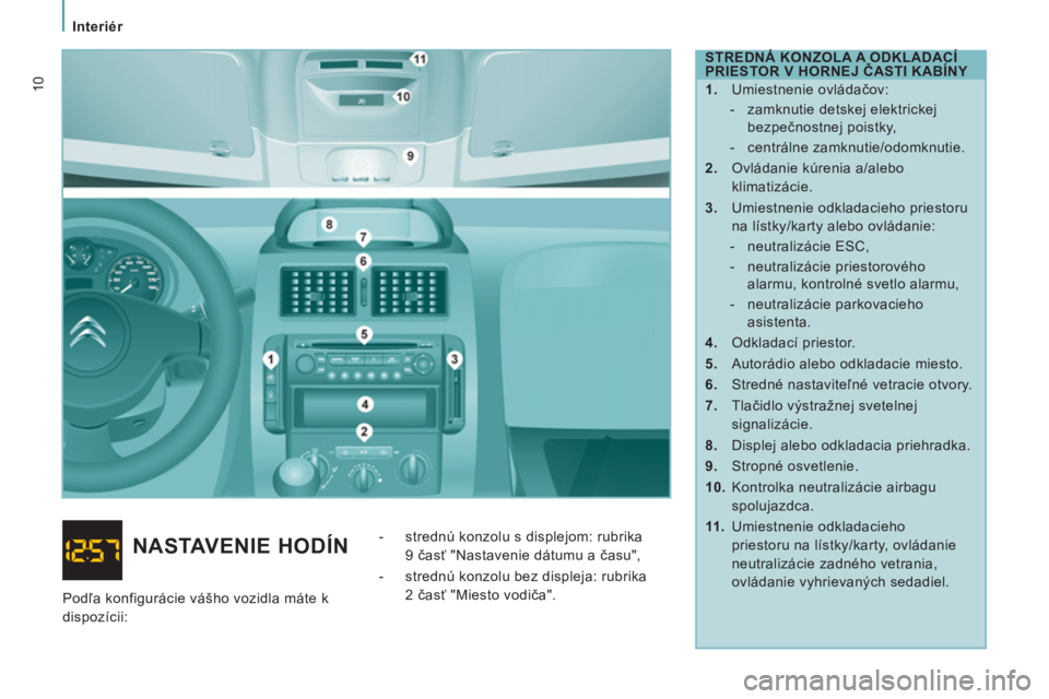 CITROEN JUMPER MULTISPACE 2014 Návod na použitie (in Slovak) Interiér
10
STREDNÁ KONZOLA A ODKLADACÍ
PRIESTOR V HORNEJ ČASTI KABÍNY
1.
Umiestnenie ovládačov:
- zamknutie detskej elektrickej
bezpečnostnej poistky,
- centrál CITROEN JUMPER MULTISPACE 2014 Návod na použitie (in Slovak) Interiér
10
STREDNÁ KONZOLA A ODKLADACÍ
PRIESTOR V HORNEJ ČASTI KABÍNY
1.
Umiestnenie ovládačov:
- zamknutie detskej elektrickej
bezpečnostnej poistky,
- centrál