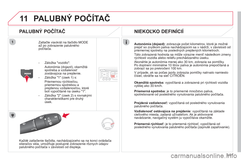 CITROEN JUMPER MULTISPACE 2014 Návod na použitie (in Slovak) 9.51
11PALUBNÝ POČÍTAČ
PALUBNÝ POČÍTAČ
Zatlačte viackrát na tlačidlo MODEaž po zobrazenie palubného
počítača. Autonómia (dojazd):zobrazuje počet kilometrov, ktoré je možné
pr CITROEN JUMPER MULTISPACE 2014 Návod na použitie (in Slovak) 9.51
11PALUBNÝ POČÍTAČ
PALUBNÝ POČÍTAČ
Zatlačte viackrát na tlačidlo MODEaž po zobrazenie palubného
počítača. Autonómia (dojazd):zobrazuje počet kilometrov, ktoré je možné
pr