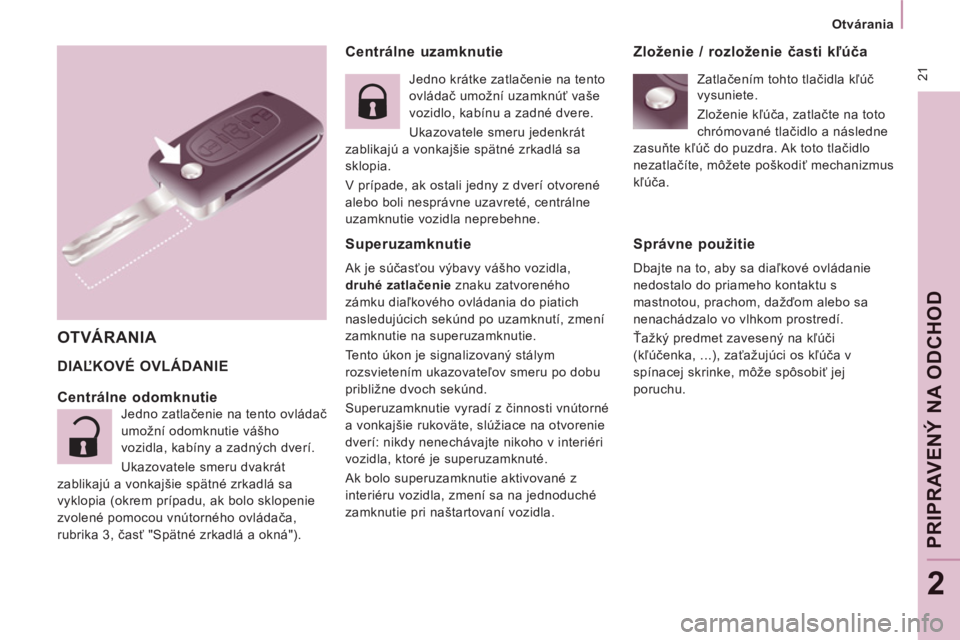 CITROEN JUMPER MULTISPACE 2014  Návod na použitie (in Slovak) 21
   
 
Otvárania  
 
PRI
PRAV
ENÝ NA ODCHO
D
2
 
 
Centrálne uzamknutie 
  DIAĽKOVÉ OVLÁDANIE 
 
 
OTVÁRANIA  
 
 
Centrálne odomknutie 
 
Jedno zatlačenie na tento ovládač 
umožní odom