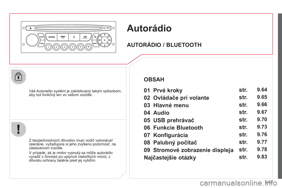 CITROEN JUMPER MULTISPACE 2014  Návod na použitie (in Slovak) 9.63
Autorádio
   
Váš Autoradio  systém je zakódovaný takým spôsobom,
aby bol funkčný len vo vašom vozidle.  
   
Z bezpe
čnostnČch d
