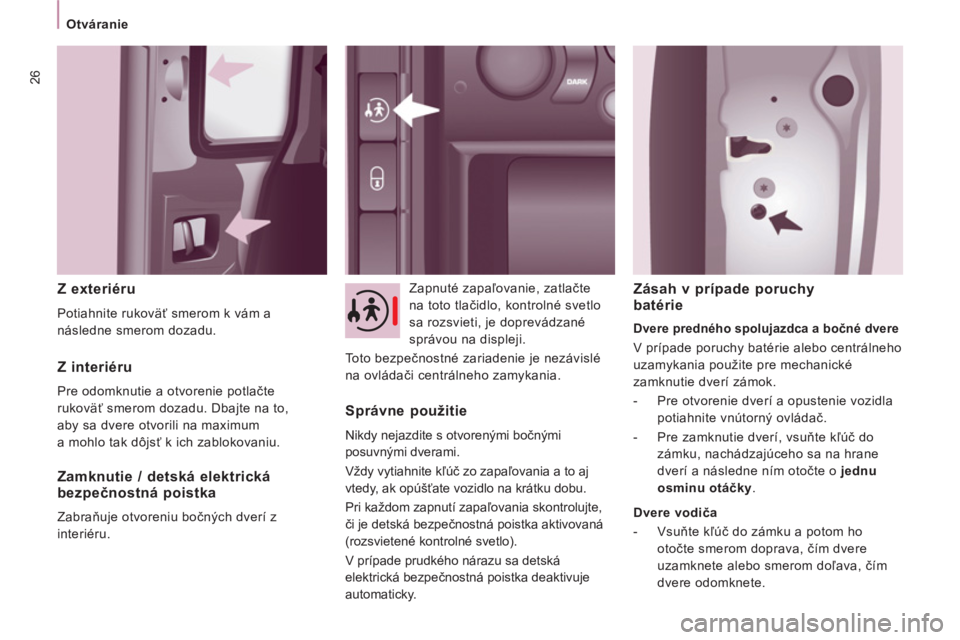 CITROEN JUMPER MULTISPACE 2014 Návod na použitie (in Slovak) 26
Otváranie
Z exteriéru
Potiahnite rukoväť smerom k vám a
následne smerom dozadu. Zapnuté zapaľovanie, zatlačte
na toto tlačidlo, kontrolné svetlo
sa rozsvieti, je doprevádza CITROEN JUMPER MULTISPACE 2014 Návod na použitie (in Slovak) 26
Otváranie
Z exteriéru
Potiahnite rukoväť smerom k vám a
následne smerom dozadu. Zapnuté zapaľovanie, zatlačte
na toto tlačidlo, kontrolné svetlo
sa rozsvieti, je doprevádza