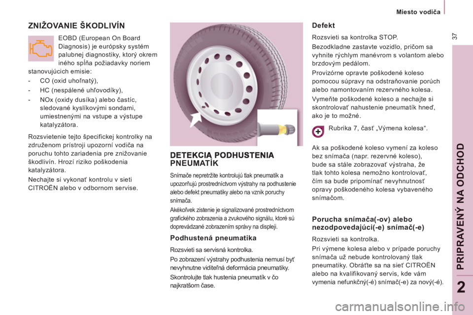 CITROEN JUMPER MULTISPACE 2014  Návod na použitie (in Slovak)  37
   
 
Miesto vodiča  
 
PRI
PRAV
ENÝ NA ODCHO
D
2
 
ZNIŽOVANIE ŠKODLIVÍN
 
Rozsvietenie tejto špecifickej kontrolky na 
združenom prístroji upozorní vodiča na 
poruchu tohto zariadenia p