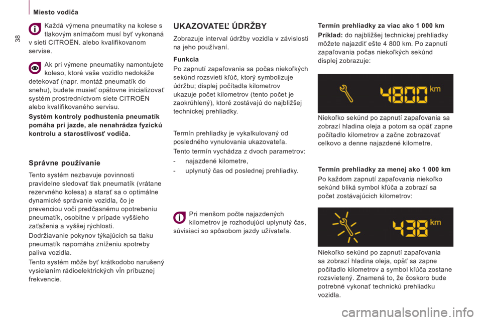 CITROEN JUMPER MULTISPACE 2014  Návod na použitie (in Slovak) 38
Miesto vodiča  
 
  Termín prehliadky je vykalkulovaný od 
posledného vynulovania ukazovateľa. 
  Tento termín vychádza z dvoch parametrov: 
   
 
-  najazdené kilometre, 
   
-  uplynutý 