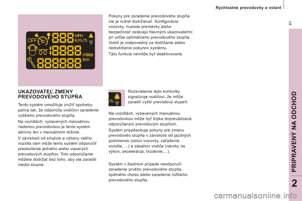 CITROEN JUMPER MULTISPACE 2014  Návod na použitie (in Slovak) 41
   
 
Rýchlostné prevodovky a volant  
 
PRI
PRAV
ENÝ NA ODCHO
D
2
 
 
 
 
 
 
 
UKAZOVATEĽ ZMENY PREVODOVÉHO STUPŇA 
 
 
Tento systém umožňuje znížiť spotrebu 
paliva tak, že odporú�