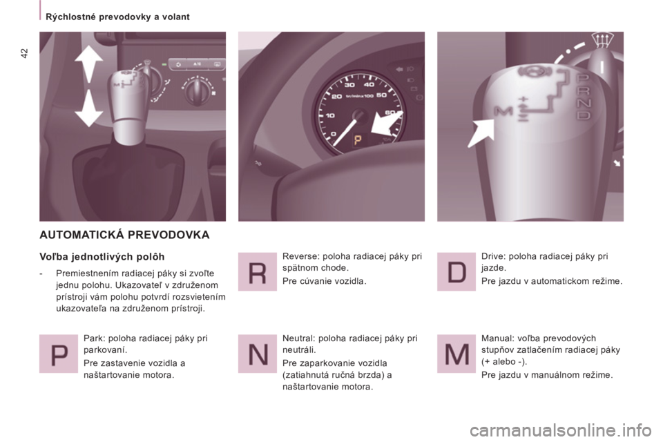 CITROEN JUMPER MULTISPACE 2014  Návod na použitie (in Slovak) 42
Rýchlostné prevodovky a volant 
  AUTOMATICKÁ PREVODOVKA 
 
 
Voľba jednotlivých polôh 
 
 
 
-   Premiestnením radiacej páky si zvoľte 
jednu polohu. Ukazovateľ v združenom 
prístroji 