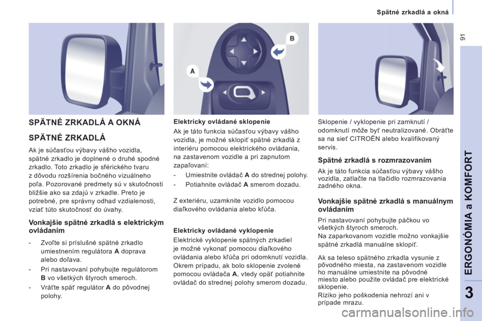 CITROEN JUMPER MULTISPACE 2014  Návod na použitie (in Slovak)  91
   
 
Spätné zrkadlá a okná  
 
ERGONÓMIA a KOMFOR
T
3
 
SPÄTNÉ ZRKADLÁ
 
Ak je súčasťou výbavy vášho vozidla, 
spätné zrkadlo je doplnené o druhé spodné 
zrkadlo. Toto zrkadlo 