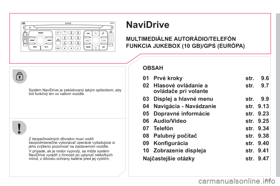 CITROEN JUMPER MULTISPACE 2013  Návod na použitie (in Slovak) 9.5
NaviDrive
   Systém NaviDrive je zakódovaný takým spôsobom, aby 
bol funkčný len vo vašom vozidle.
   
Z bezpe
čnostnČch d
