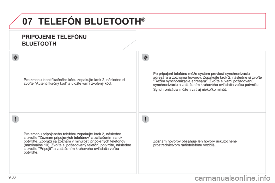 CITROEN JUMPER MULTISPACE 2013 Návod na použitie (in Slovak) 9.36
07TELEFÓN BLUETOOTH ®
PRIPOJENIE TELEFÓNU
BLUETOOTH
Pre zmenu pripojeného telefónu zopakujte krok 2, následnesi zvoľte "Zoznam pripojených telefónov" a zatlačením na CITROEN JUMPER MULTISPACE 2013 Návod na použitie (in Slovak) 9.36
07TELEFÓN BLUETOOTH ®
PRIPOJENIE TELEFÓNU
BLUETOOTH
Pre zmenu pripojeného telefónu zopakujte krok 2, následnesi zvoľte "Zoznam pripojených telefónov" a zatlačením na