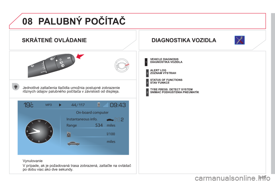 CITROEN JUMPER MULTISPACE 2013 Návod na použitie (in Slovak) 9.39
08PALUBNÝ POČÍTAČ
SKRÁTENÉ OVLÁDANIE
Jednotlivé zatlačenia tlačidla umo CITROEN JUMPER MULTISPACE 2013 Návod na použitie (in Slovak) 9.39
08PALUBNÝ POČÍTAČ
SKRÁTENÉ OVLÁDANIE
Jednotlivé zatlačenia tlačidla umo