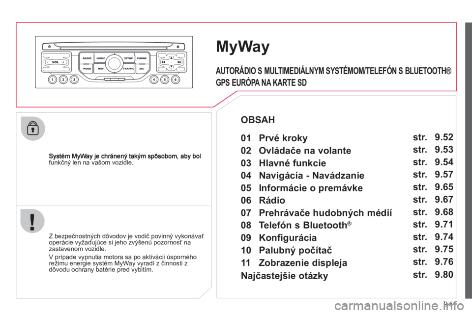 CITROEN JUMPER MULTISPACE 2013 Návod na použitie (in Slovak) 9.51
funkčný len na vašom vozidle.
MyWay
Z bezpečnostných dôvodov je vodič povinný vykonávaťoperácie vyžadujúce si jeho zvýšenú pozornosť na zastavenom vozidle.
V prípade v
yp CITROEN JUMPER MULTISPACE 2013 Návod na použitie (in Slovak) 9.51
funkčný len na vašom vozidle.
MyWay
Z bezpečnostných dôvodov je vodič povinný vykonávaťoperácie vyžadujúce si jeho zvýšenú pozornosť na zastavenom vozidle.
V prípade v
yp