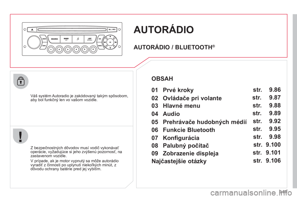 CITROEN JUMPER MULTISPACE 2013  Návod na použitie (in Slovak) 9.85
AUTORÁDIO 
   
Váš systém Autoradio je zakódovaný takým spôsobom,
aby bol funkčný len vo vašom vozidle.  
   
Z bezpe
čnostnČch d