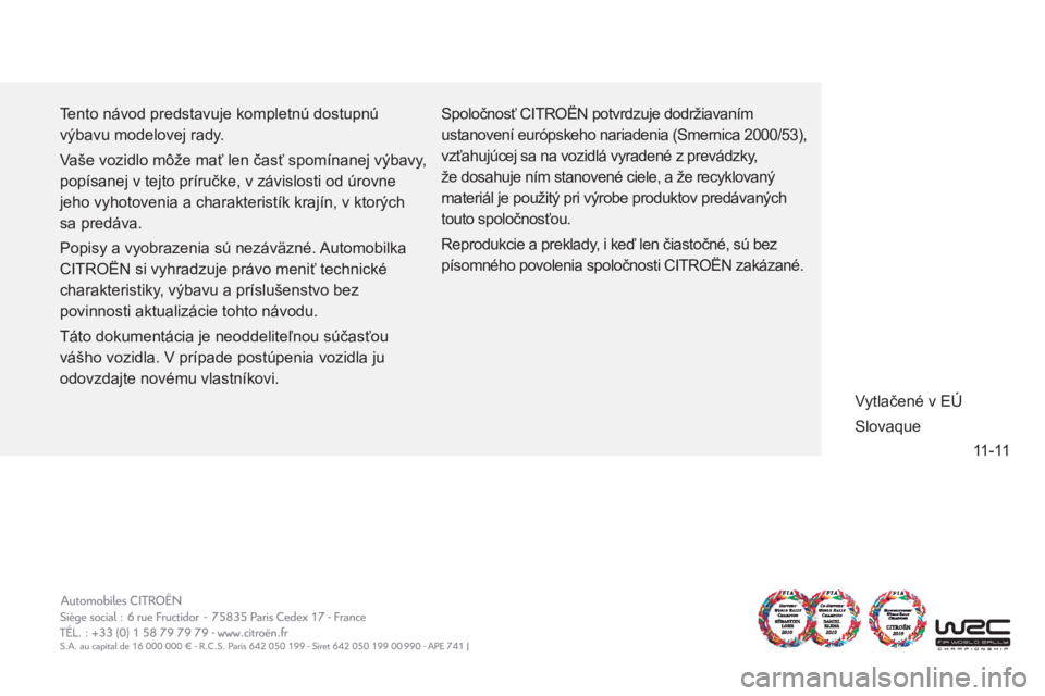 CITROEN JUMPER MULTISPACE 2013 Návod na použitie (in Slovak) 11-11
Tento návod predstavuje kompletnú dostupnú
výbavu modelovej rady.
Vaše vozidlo môže mať len časť spomínanej výbavy,
popísanej v tejto príručke, v závislosti od úrovne
je CITROEN JUMPER MULTISPACE 2013 Návod na použitie (in Slovak) 11-11
Tento návod predstavuje kompletnú dostupnú
výbavu modelovej rady.
Vaše vozidlo môže mať len časť spomínanej výbavy,
popísanej v tejto príručke, v závislosti od úrovne
je
