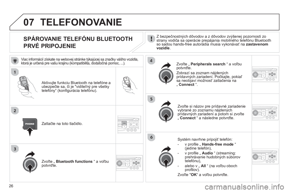 CITROEN JUMPER MULTISPACE 2013  Návod na použitie (in Slovak) 26
07
   
 
 
 
 
 
 
 
 
 
 
SPÁROVANIE TELEFÓNU BLUETOOTH  
PRVÉ PRIPOJENIE   Z bezpečnostných dôvodov a z dôvodov zvýšenej pozornosti zostrany vodiča sa operácie prepájania mobilného t
