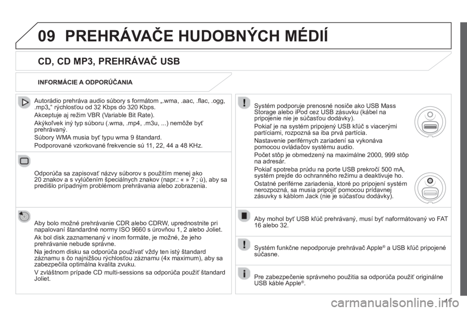 CITROEN JUMPER MULTISPACE 2013  Návod na použitie (in Slovak) 41
09PREHRÁVAČE HUDOBNÝCH MÉDIÍ 
 
 
CD, CD MP3, PREHRÁVAČ USB
 
 Autorádio prehráva audio súbory s formátom „.wma, .aac, .ﬂ ac, .ogg,.mp3Ñì r˝chlosťou od 32 Kbps do 320 Kbps. 
 
Ak