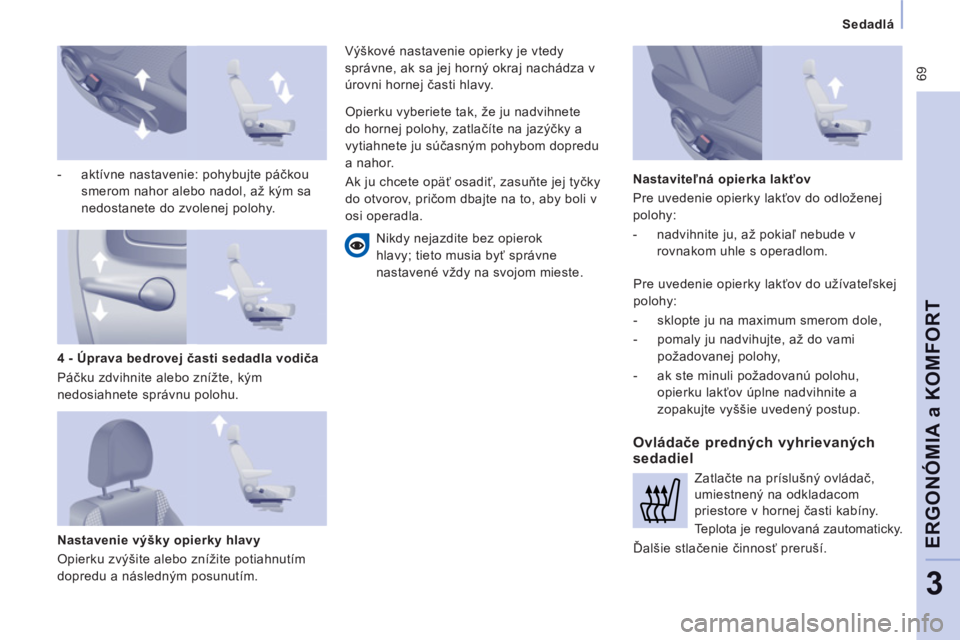 CITROEN JUMPER MULTISPACE 2013  Návod na použitie (in Slovak)  69
Sedadlá  
 
ERGONÓMIA a KOMFOR
T
3
 
 
-  aktívne nastavenie: pohybujte páčkou 
smerom nahor alebo nadol, a