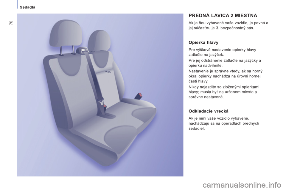 CITROEN JUMPER MULTISPACE 2013  Návod na použitie (in Slovak) 70
Sedadlá
  PREDNÁ LAVICA 2 MIESTNA 
 
Ak je ňou vybavené vaše vozidlo, je pevná a 
jej súčasťou je 3. bezpečnostný pás. 
 
 
Opierka hlavy 
 
Pre výškové nastavenie opierky hlavy 
zat