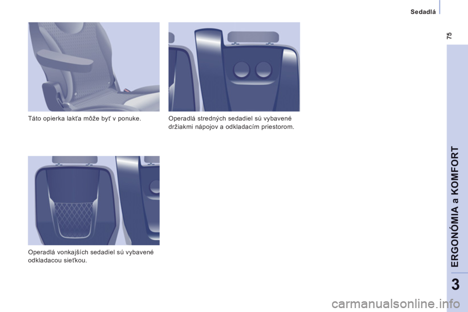 CITROEN JUMPER MULTISPACE 2013  Návod na použitie (in Slovak) Sedadlá  
 
ERGONÓMIA a KOMFOR
T
3
 
Táto opierka lakťa môže byť v ponuke. 
  Operadlá vonkajších sedadiel sú vybavené 
odkladacou sieťkou.   Operadlá stredných sedadiel sú vybavené 
