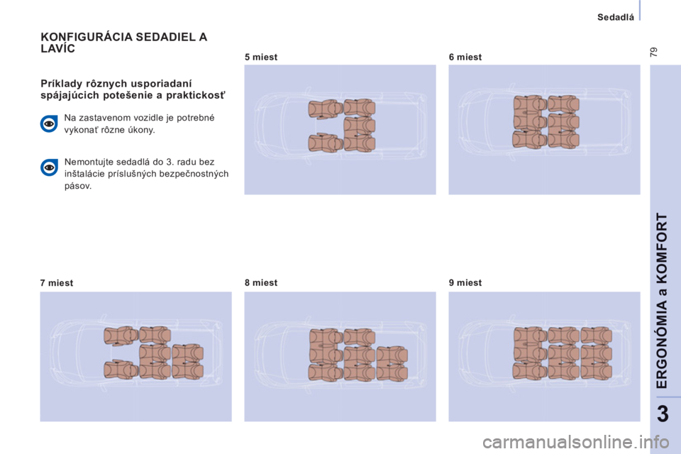 CITROEN JUMPER MULTISPACE 2013 Návod na použitie (in Slovak) 79
Sedadlá
ERGONÓMIA a KOMFOR
T
3
KONFIGURÁCIA SEDADIEL A LAV ÍC
Príklady rôznych usporiadaní
spájajúcich potešenie a praktickosť
Na zastavenom vozidle je potrebné
vykona CITROEN JUMPER MULTISPACE 2013 Návod na použitie (in Slovak) 79
Sedadlá
ERGONÓMIA a KOMFOR
T
3
KONFIGURÁCIA SEDADIEL A LAV ÍC
Príklady rôznych usporiadaní
spájajúcich potešenie a praktickosť
Na zastavenom vozidle je potrebné
vykona