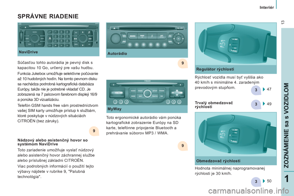 CITROEN JUMPER MULTISPACE 2012  Návod na použitie (in Slovak) 9
9
3
3
9
3
 13
   
 
Interiér  
 
ZOZNÁMENIE sa s VOZIDLO
M
1
 
 
NaviDrive 
 
 
SPRÁVNE RIADENIE 
 
 
Regulátor rýchlosti 
  47     Rýchlosť vozidla musí byť vyššia ako 
40 km/h s minimá