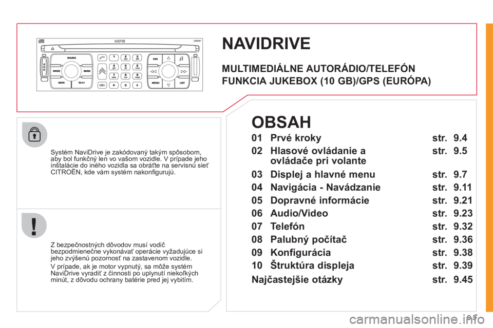 CITROEN JUMPER MULTISPACE 2012  Návod na použitie (in Slovak) 9.3
NAVIDRIVE
   Systém NaviDrive je zakódovaný takým spôsobom,
aby bol funkčný len vo vašom vozidle. V prípade jeho 
inštalácie do iného vozidla sa obráťte na servisnú sieť CITROËN, 