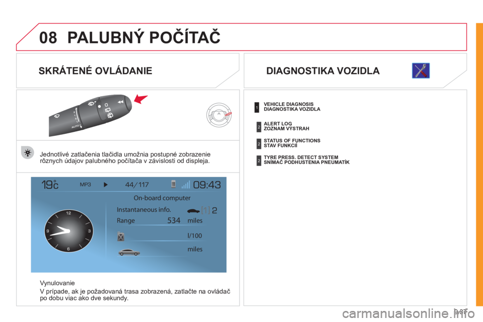 CITROEN JUMPER MULTISPACE 2012  Návod na použitie (in Slovak) 9.37
08PALUBNÝ POČÍTAČ
 
 
SKRÁTENÉ OVLÁDANIE 
Jednotlivé zatlačenia tlačidla umo
