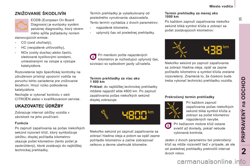 CITROEN JUMPER MULTISPACE 2012  Návod na použitie (in Slovak)  35
   
 
Miesto vodiča  
 
PRIPRAVENÝ 
na
 ODCHO
D
2
 
Termín prehliadky je vykalkulovaný od 
posledného vynulovania ukazovateľa. 
  Tento termín vychádza z dvoch parametrov: 
   
 
-  najazd