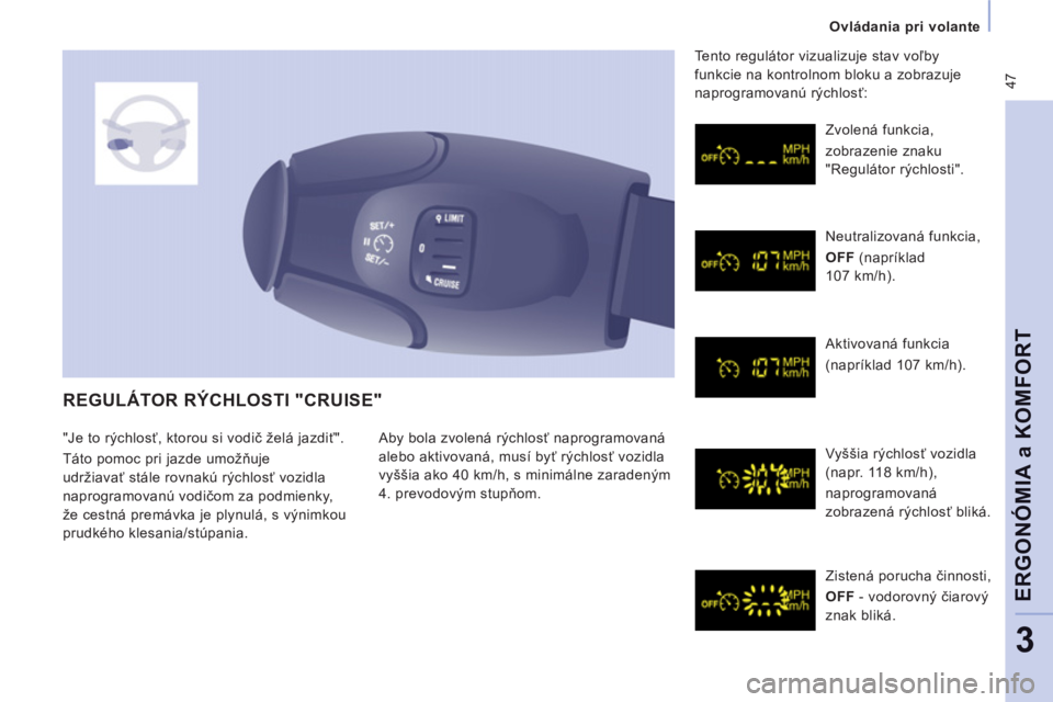 CITROEN JUMPER MULTISPACE 2012  Návod na použitie (in Slovak)  47
Ovládania pri volante  
 
ERGONÓMIA a KOMFOR
T
3
 
REGULÁTOR RÝCHLOSTI "CRUISE" 
 
Aby bola zvolená rýchlosť naprogramovaná 
alebo aktivovaná, musí byť rýchlosť vozidla 
vyššia ako 