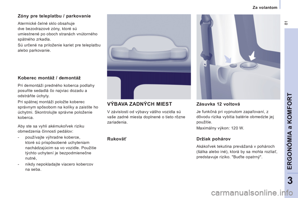 CITROEN JUMPER MULTISPACE 2012 Návod na použitie (in Slovak) 81
Za volantom
ERGONÓMIA a KOMFOR
T
3
Koberec montáž / demontáž
Pri demontáži predného koberca podlahy
posuňte sedadl CITROEN JUMPER MULTISPACE 2012 Návod na použitie (in Slovak) 81
Za volantom
ERGONÓMIA a KOMFOR
T
3
Koberec montáž / demontáž
Pri demontáži predného koberca podlahy
posuňte sedadl