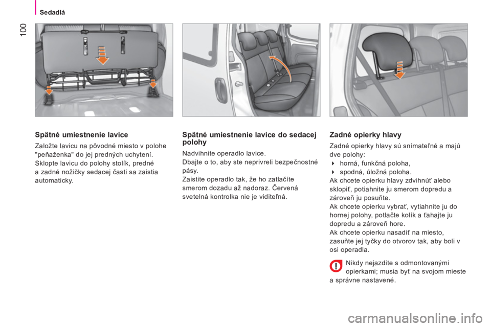CITROEN NEMO 2014  Návod na použitie (in Slovak)  100
Sedadlá
 
 
Spätné umiestnenie lavice 
 
Založte lavicu na pôvodné miesto v polohe 
"peňaženka" do jej predných uchytení. 
  Sklopte lavicu do polohy stolík, predné 
a zadné nožičk
