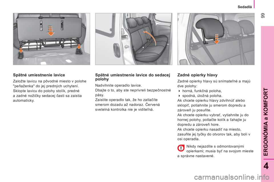 CITROEN NEMO 2013 Návod na použitie (in Slovak) 99
4
ERGONÓMIA a KOMFOR
T
Sedadlá
Spätné umiestnenie lavice
Založte lavicu na pôvodné miesto v polohe
"peňaženka" do jej predných uchytení.
Sklopte lavicu do polohy sto CITROEN NEMO 2013 Návod na použitie (in Slovak) 99
4
ERGONÓMIA a KOMFOR
T
Sedadlá
Spätné umiestnenie lavice
Založte lavicu na pôvodné miesto v polohe
"peňaženka" do jej predných uchytení.
Sklopte lavicu do polohy sto