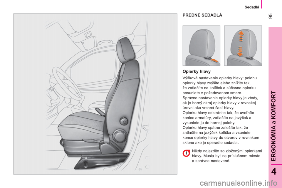 CITROEN NEMO 2013  Návod na použitie (in Slovak) 95
4
ERGONÓMIA a KOMFOR
T
   
 
Sedadlá  
 
PREDNÉ SEDADLÁ
   
Opierky hlavy 
 
Výškové nastavenie opierky hlavy: polohu 
opierky hlavy zvýšite alebo znížite tak, 
že zatlačíte na kolí