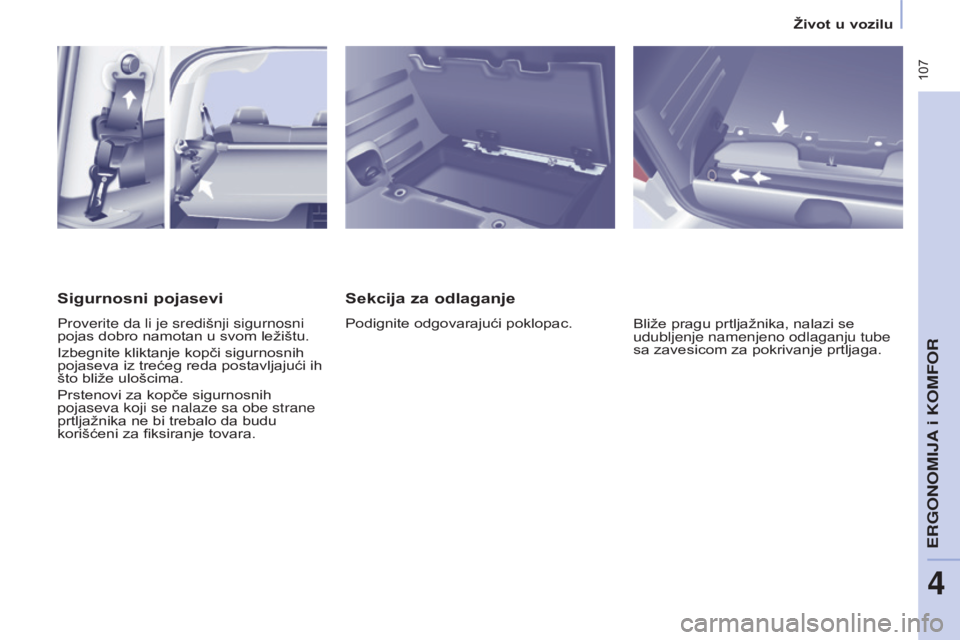 CITROEN BERLINGO MULTISPACE 2017  Priručnik (in Serbian)  107
Berlingo2VP_sr_Chap04_Ergonomie_ed02-2016Berlingo2VP_sr_Chap04_Ergonomie_ed02-2016
sekcija za odlaganje
Podignite odgovarajući poklopac.Bliže pragu prtljažnika, nalazi se 
udubljenje namenjeno