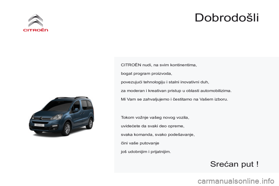 CITROEN BERLINGO MULTISPACE 2016  Priručnik (in Serbian) Berlingo-2-VP_sr_Chap00a_sommaire_ed01-2016
dobrodošli
CiTroËn nudi, na svim kontinentima,
bogat program proizvoda,
povezujući tehnologiju i stalni inovativni duh,
za moderan i kreativan pristup u 