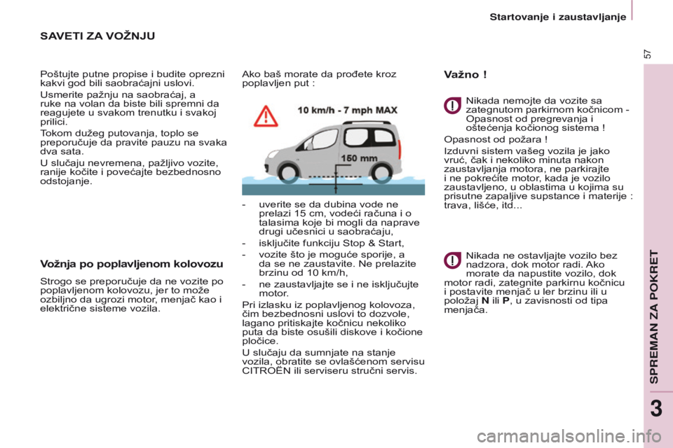 CITROEN BERLINGO MULTISPACE 2016 Priručnik (in Serbian) 57
Berlingo-2-VP_sr_Chap03_Pret-a-partir_ed01-2016
sAVETI ZA VOŽNJ u
Poštujte putne propise i budite oprezni
kakvi god bili saobraćajni uslovi.
Usmerite pažnju na saobraćaj, a
ruke na volan da CITROEN BERLINGO MULTISPACE 2016 Priručnik (in Serbian) 57
Berlingo-2-VP_sr_Chap03_Pret-a-partir_ed01-2016
sAVETI ZA VOŽNJ u
Poštujte putne propise i budite oprezni
kakvi god bili saobraćajni uslovi.
Usmerite pažnju na saobraćaj, a
ruke na volan da