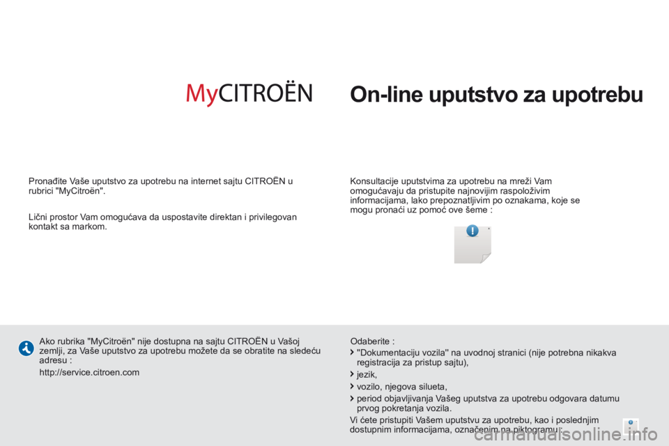 CITROEN BERLINGO MULTISPACE 2014  Priručnik (in Serbian)  On-line uputstvo za upotrebu  
  Konsultacije uputstvima za upotrebu na mreži Vam 
omogućavaju da pristupite najnovijim raspoloživim 
informacijama, lako prepoznatljivim po oznakama, koje se 
mogu
