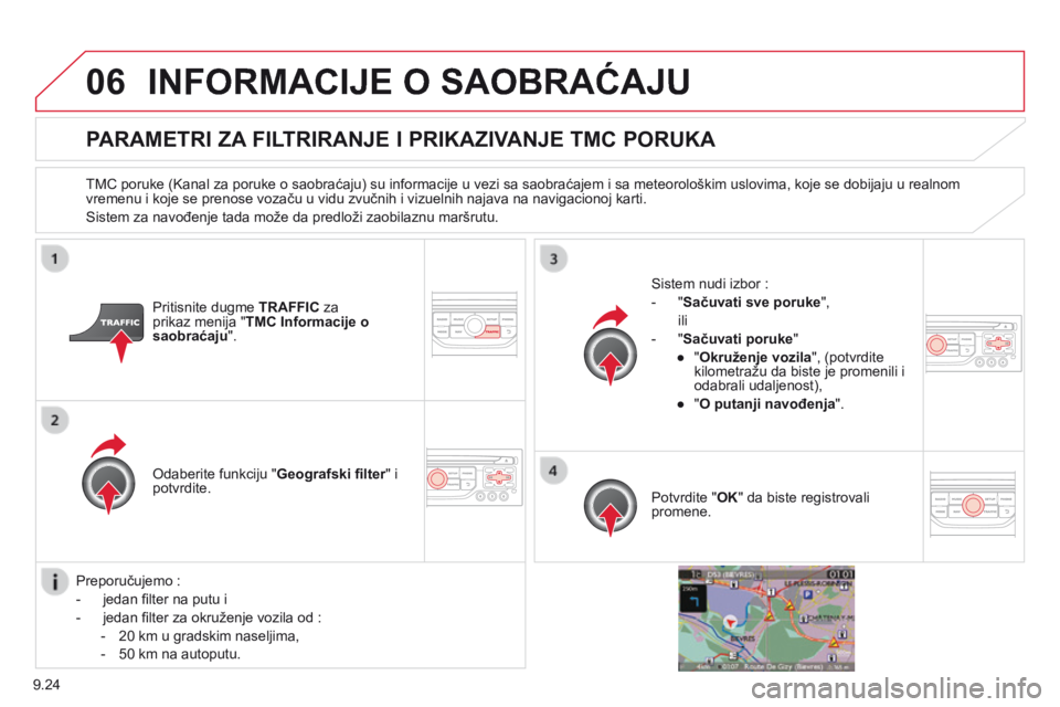 CITROEN BERLINGO MULTISPACE 2014 Priručnik (in Serbian) 9.24
06 INFORMACIJE O SAOBRAĆAJU
PARAMETRI ZA FILTRIRANJE I PRIKAZIVANJE TMC PORUKA
TMC poruke (Kanal za poruke o saobraćaju) su informacije u vezi sa saobraćajem i sa meteorološkim uslovima, CITROEN BERLINGO MULTISPACE 2014 Priručnik (in Serbian) 9.24
06 INFORMACIJE O SAOBRAĆAJU
PARAMETRI ZA FILTRIRANJE I PRIKAZIVANJE TMC PORUKA
TMC poruke (Kanal za poruke o saobraćaju) su informacije u vezi sa saobraćajem i sa meteorološkim uslovima,