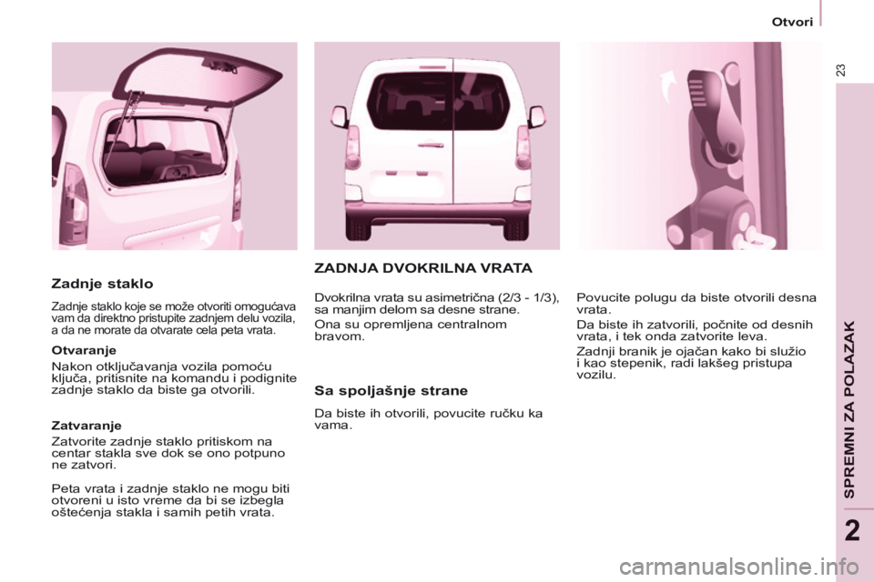 CITROEN BERLINGO MULTISPACE 2014 Priručnik (in Serbian) 23
Otvori
SPREMNI ZA POLAZAK
2
Zadnje staklo
Zadnje staklo koje se može otvoriti omogućava
vam da direktno pristupite zadnjem delu vozila,
a da ne morate da otvarate cela peta vrata.
CITROEN BERLINGO MULTISPACE 2014 Priručnik (in Serbian) 23
Otvori
SPREMNI ZA POLAZAK
2
Zadnje staklo
Zadnje staklo koje se može otvoriti omogućava
vam da direktno pristupite zadnjem delu vozila,
a da ne morate da otvarate cela peta vrata.