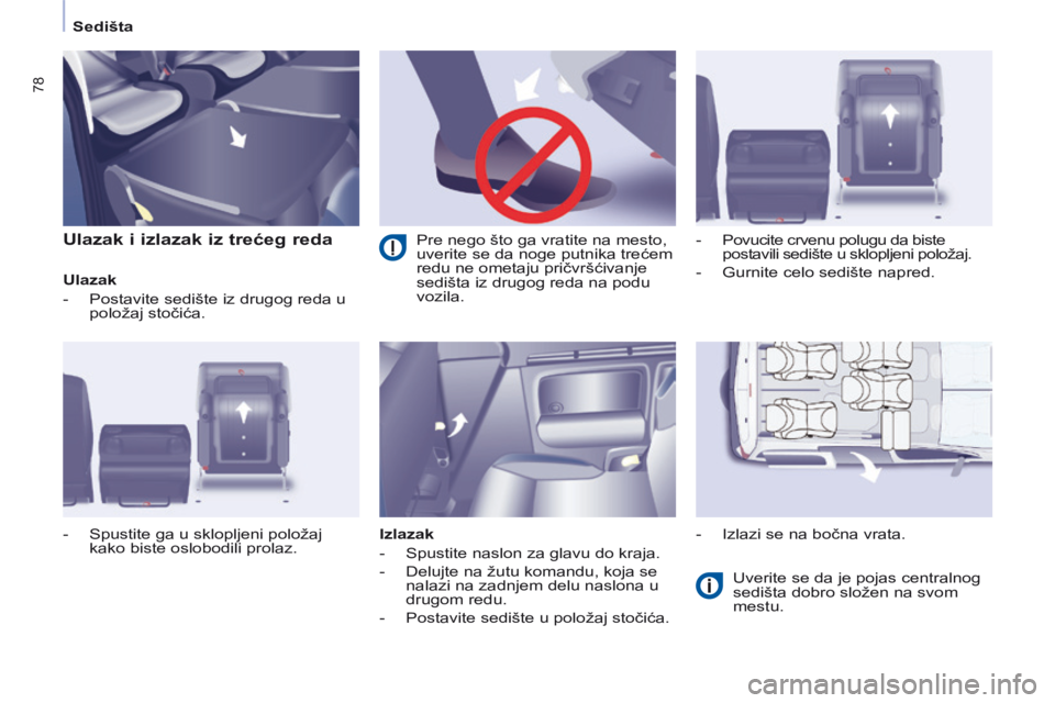 CITROEN BERLINGO MULTISPACE 2014 Priručnik (in Serbian) Sedišta
78
Ulazak i izlazak iz trećeg reda
Ulazak
- Postavite sedište iz drugog reda u položaj stočića.
Izlazak
- Spustite naslon za glavu do kraja.
- Delujte na CITROEN BERLINGO MULTISPACE 2014 Priručnik (in Serbian) Sedišta
78
Ulazak i izlazak iz trećeg reda
Ulazak
- Postavite sedište iz drugog reda u položaj stočića.
Izlazak
- Spustite naslon za glavu do kraja.
- Delujte na