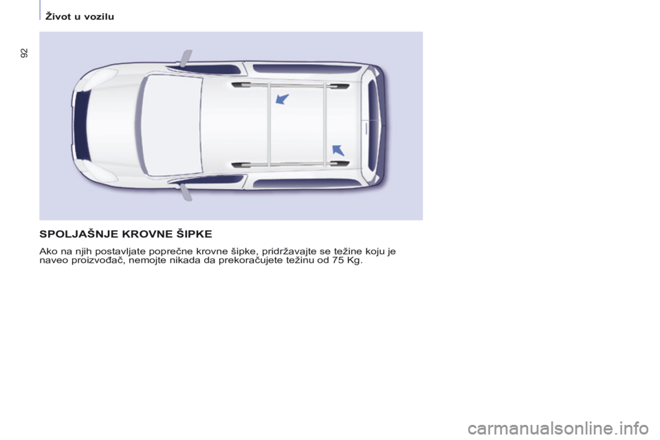 CITROEN BERLINGO MULTISPACE 2014 Priručnik (in Serbian) Život u vozilu
92
SPOLJAŠNJE KROVNE ŠIPKE
Ako na njih postavljate poprečne krovne šipke, pridržavajte se težine koju je
naveo proizvođač, nemojte nikada da prekoračujete težinu od CITROEN BERLINGO MULTISPACE 2014 Priručnik (in Serbian) Život u vozilu
92
SPOLJAŠNJE KROVNE ŠIPKE
Ako na njih postavljate poprečne krovne šipke, pridržavajte se težine koju je
naveo proizvođač, nemojte nikada da prekoračujete težinu od