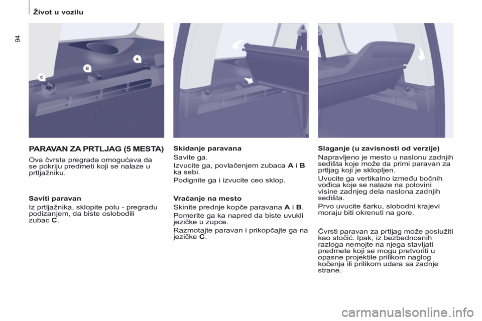 CITROEN BERLINGO MULTISPACE 2014 Priručnik (in Serbian) Život u vozilu
94
PARAVAN ZA PRTLJAG (5 MESTA)
Ova čvrsta pregrada omogućava da
se pokriju predmeti koji se nalaze u
prtljažniku. Skidanje paravana
Savite ga.
Izvucite ga, povla CITROEN BERLINGO MULTISPACE 2014 Priručnik (in Serbian) Život u vozilu
94
PARAVAN ZA PRTLJAG (5 MESTA)
Ova čvrsta pregrada omogućava da
se pokriju predmeti koji se nalaze u
prtljažniku. Skidanje paravana
Savite ga.
Izvucite ga, povla