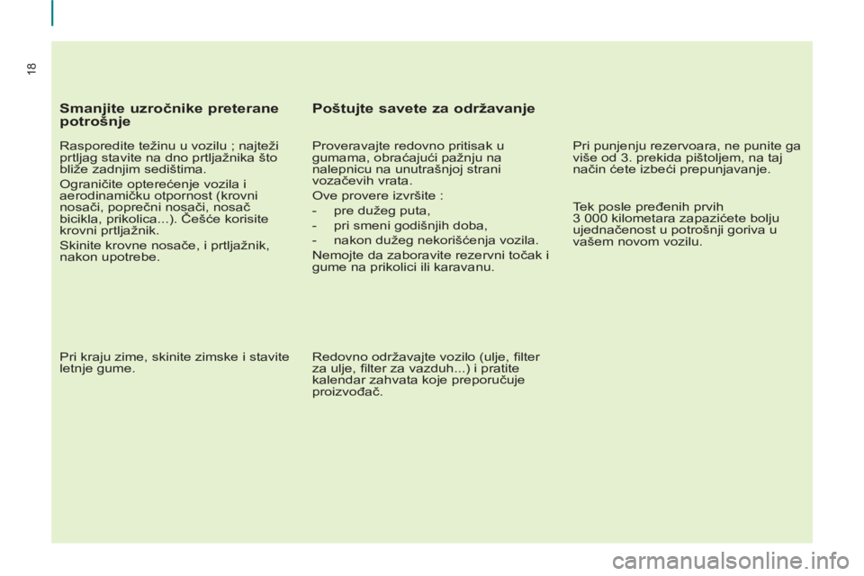 CITROEN BERLINGO MULTISPACE 2013  Priručnik (in Serbian) 18
   
Smanjite uzročnike preterane 
potrošnje 
   
Rasporedite težinu u vozilu ; najteži 
prtljag stavite na dno prtljažnika što 
bliže zadnjim sedištima. 
  Ograničite opterećenje vozila i