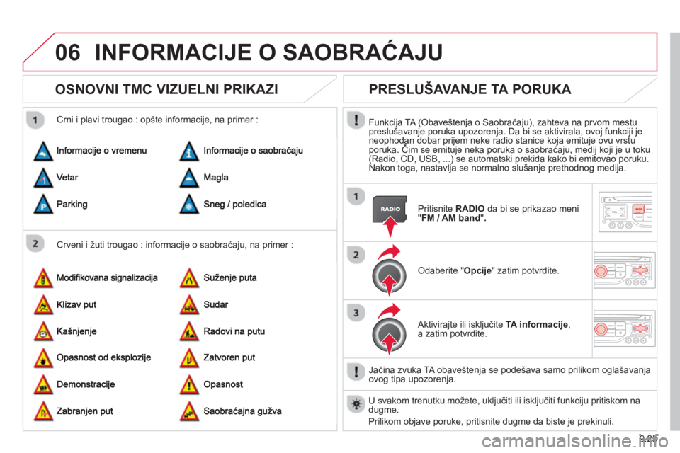 CITROEN BERLINGO MULTISPACE 2013 Priručnik (in Serbian) 9.25
06INFORMACIJE O SAOBRAĆAJU
OSNOVNI TMC VIZUELNI PRIKAZI
Crveni i žuti trougao : informacije o saobraćaju, na primer :
Crni i plavi trou
gao : opšte informacije, na primer :
CITROEN BERLINGO MULTISPACE 2013 Priručnik (in Serbian) 9.25
06INFORMACIJE O SAOBRAĆAJU
OSNOVNI TMC VIZUELNI PRIKAZI
Crveni i žuti trougao : informacije o saobraćaju, na primer :
Crni i plavi trou
gao : opšte informacije, na primer :